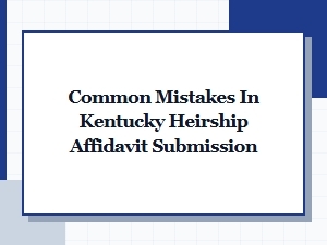Common Mistakes in Kentucky Heirship Affidavit Submission