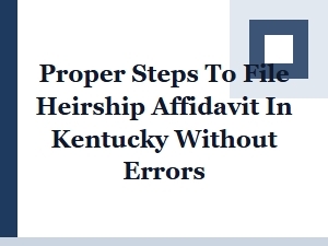 Proper Steps to File Heirship Affidavit in Kentucky Without Errors