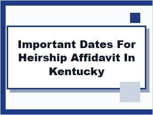 Important Dates for Heirship Affidavit in Kentucky